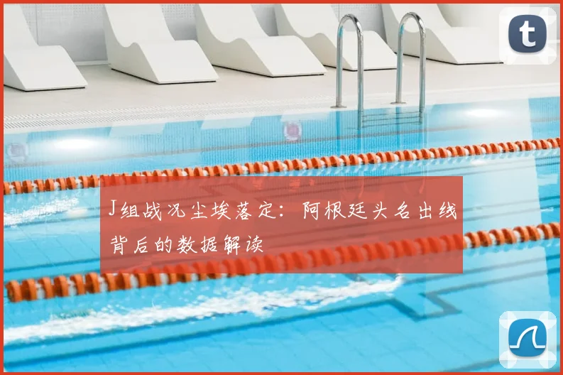 J组战况尘埃落定：阿根廷头名出线背后的数据解读