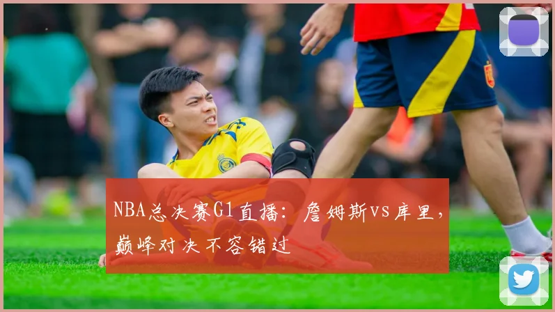 NBA总决赛G1直播：詹姆斯vs库里，巅峰对决不容错过
